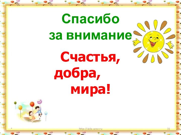 Спасибо  за вниманиеСчастья, 				добра, 							мира!*http://aida.ucoz.ru