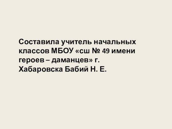 Составила учитель начальных классов МБОУ «сш № 49 имени героев – даманцев»