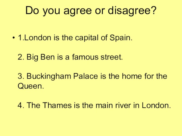 Do you agree or disagree?  1.London is the capital of Spain.