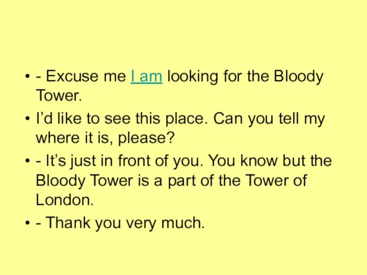 - Excuse me I am looking for the Bloody Tower.I’d like to see
