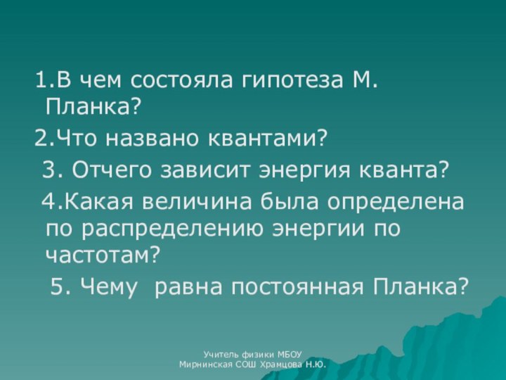 1.В чем состояла гипотеза М.Планка? 2.Что названо квантами? 3. Отчего зависит