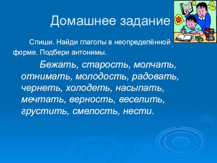 Домашнее задание    Спиши. Найди глаголы в неопределённой форме. Подбери