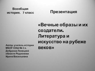 Презентация по Всеобщей истории в 7 классе по теме Вечные образы и их создатели.Литература и искусство на рубеже веков