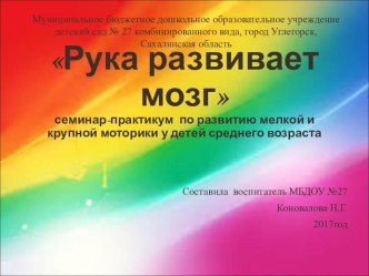 Презентация Рука развивает мозг к семинару-практикуму по развитию мелкой и крупной моторики у детей среднего возраста