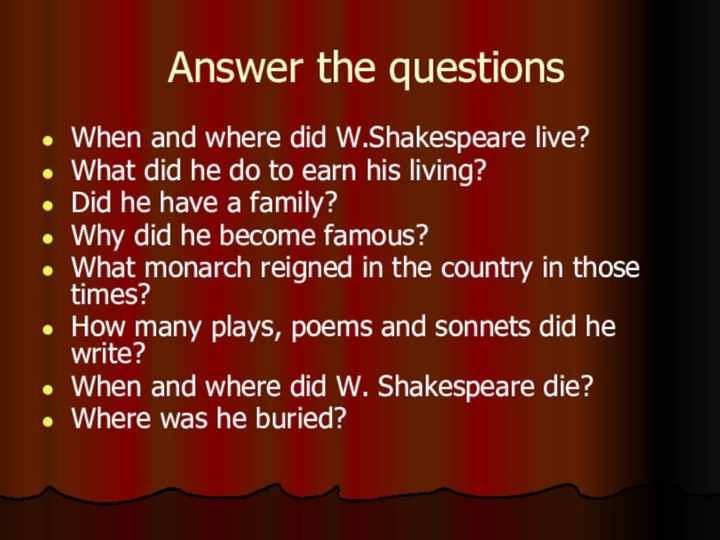 Answer the questionsWhen and where did W.Shakespeare live?What did he do to