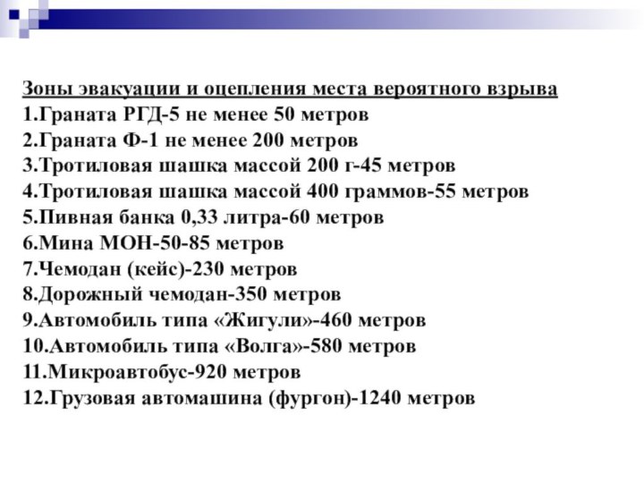 Зоны эвакуации и оцепления места вероятного взрыва1.Граната РГД-5 не менее 50 метров2.Граната Ф-1 не менее 200 метров3.Тротиловая шашка массой