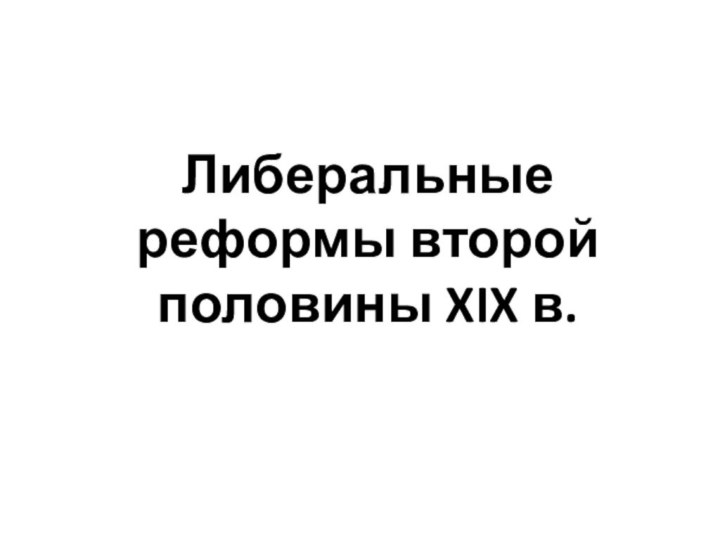 Либеральные реформы второй половины XIX в.