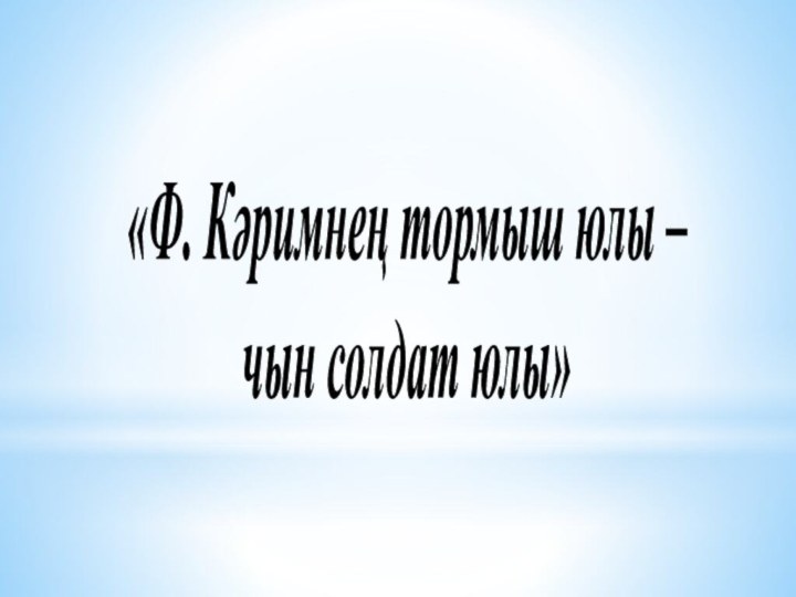 «Ф. Кəримнең тормыш юлы – чын солдат юлы»