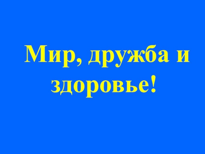 Мир, дружба и здоровье!