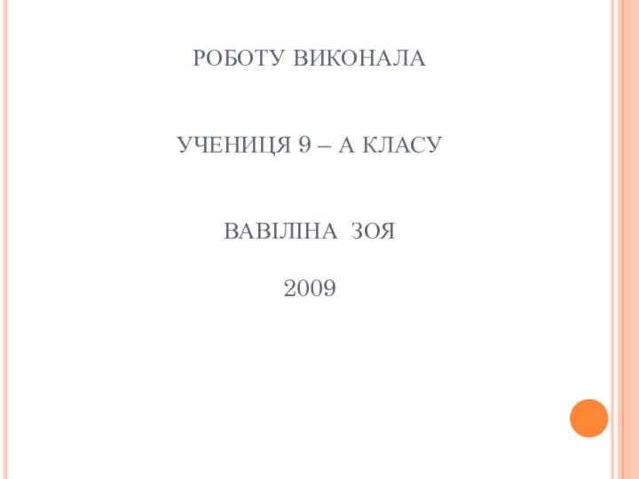 РОБОТУ ВИКОНАЛА   УЧЕНИЦЯ 9 – А КЛАСУ   ВАВІЛІНА ЗОЯ  2009