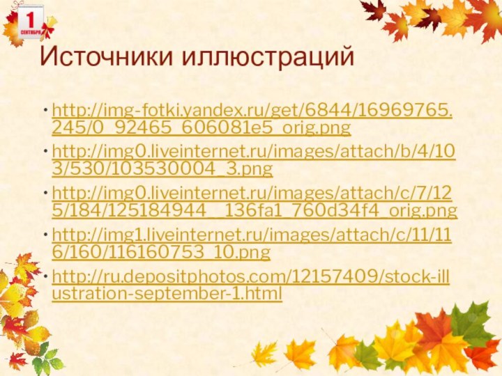 Источники иллюстрацийhttp://img-fotki.yandex.ru/get/6844/16969765.245/0_92465_606081e5_orig.pnghttp://img0.liveinternet.ru/images/attach/b/4/103/530/103530004_3.pnghttp://img0.liveinternet.ru/images/attach/c/7/125/184/125184944__136fa1_760d34f4_orig.pnghttp://img1.liveinternet.ru/images/attach/c/11/116/160/116160753_10.pnghttp://ru.depositphotos.com/12157409/stock-illustration-september-1.html