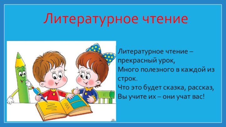 Литературное чтение Литературное чтение – прекрасный урок,Много полезного в каждой из строк.Что