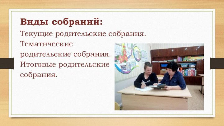 Виды собраний:Текущие родительские собрания.Тематические родительские собрания.Итоговые родительские собрания.