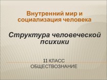 Презентация по обществознанию в 11 классе на тему Структура человеческой психики