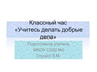 Презентация Учитесь делать добрые дела! (5 класс)