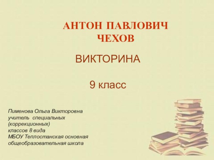 АНТОН ПАВЛОВИЧЧЕХОВАНТОН ПАВЛОВИЧЧЕХОВВИКТОРИНА 9 классПименова Ольга Викторовнаучитель специальных (коррекционных) классов 8 видаМБОУ Теплостанская основнаяобщеобразовательная школа