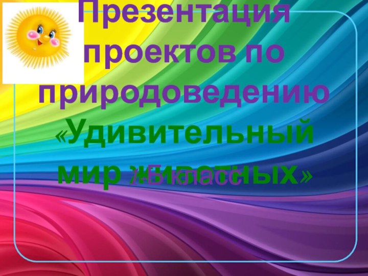 Презентация проектов по природоведению «Удивительный мир животных»1-Б класс