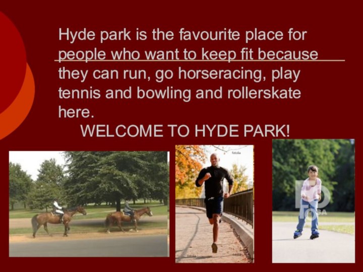 Hyde park is the favourite place for people who want to keep