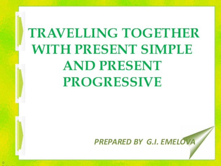 PREPARED BY G.I. EMELOVA  TRAVELLING TOGETHER WITH PRESENT SIMPLE AND PRESENT PROGRESSIVE