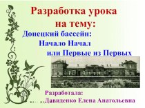 Презентация по истории на тему Донецкий бассейн: Начало Начал или Первые из Первых
