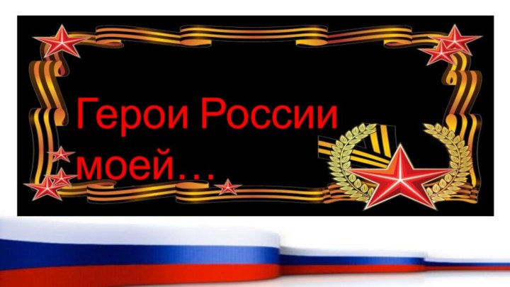 Герои России моей…