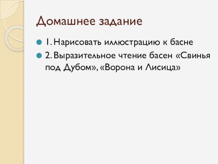 Домашнее задание1. Нарисовать иллюстрацию к басне2. Выразительное чтение басен «Свинья под Дубом», «Ворона и Лисица»