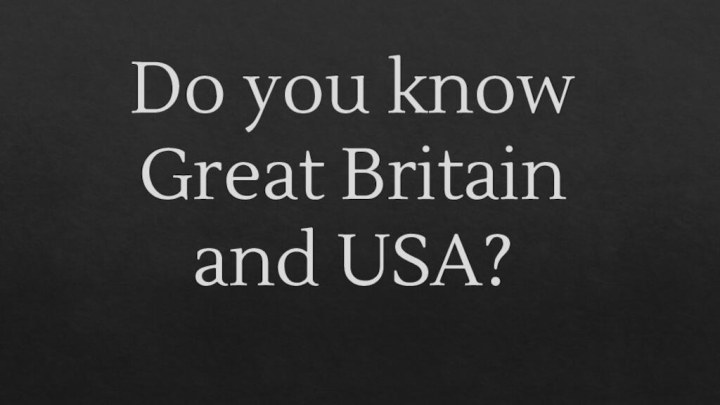Do you know Great Britain and USA?