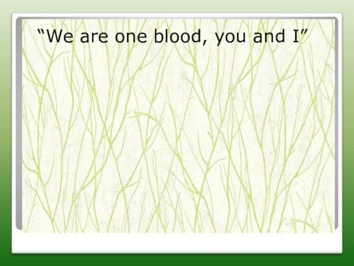 “We are one blood, you and I”