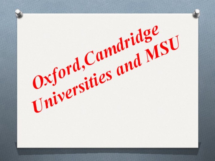 Oxford,Camdridge Universities and MSU