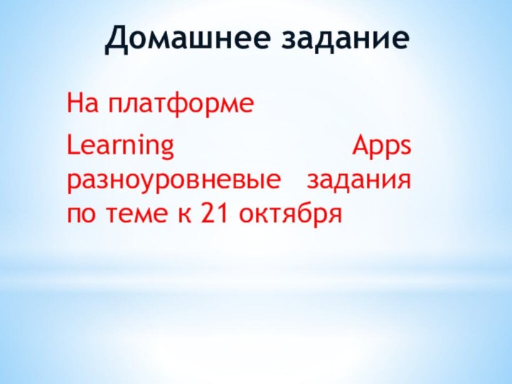 Домашнее задание На платформе Learning Apps разноуровневые задания по теме к 21 октября