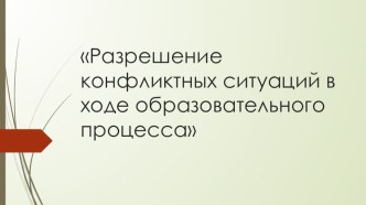 Разрешение конфликтных ситуаций в ходе образовательного процесса