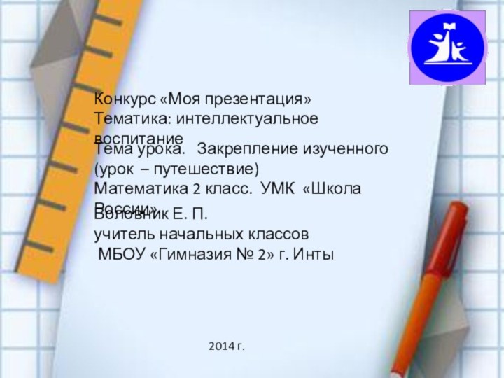 Конкурс «Моя презентация»Тематика: интеллектуальное воспитаниеТема урока.  Закрепление изученного (урок – путешествие)Математика