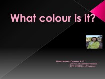 Презентация по английскому языку на тему : What colour is it? (1 класс)