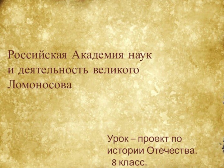 Российская Академия науки деятельность великого    ЛомоносоваУрок – проект по