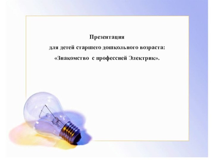 Презентация для детей старшего дошкольного возраста:«Знакомство с профессией Электрик».