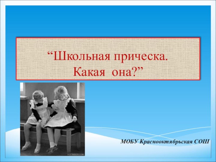 “Школьная прическа.     Какая она?”МОБУ Краснооктябрьская СОШ