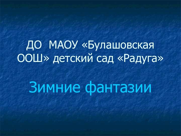 ДО МАОУ «Булашовская ООШ» детский сад «Радуга»Зимние фантазии