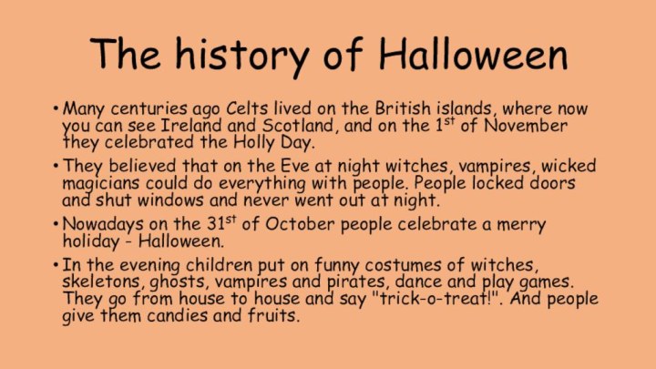 The history of HalloweenMany centuries ago Celts lived on the British
