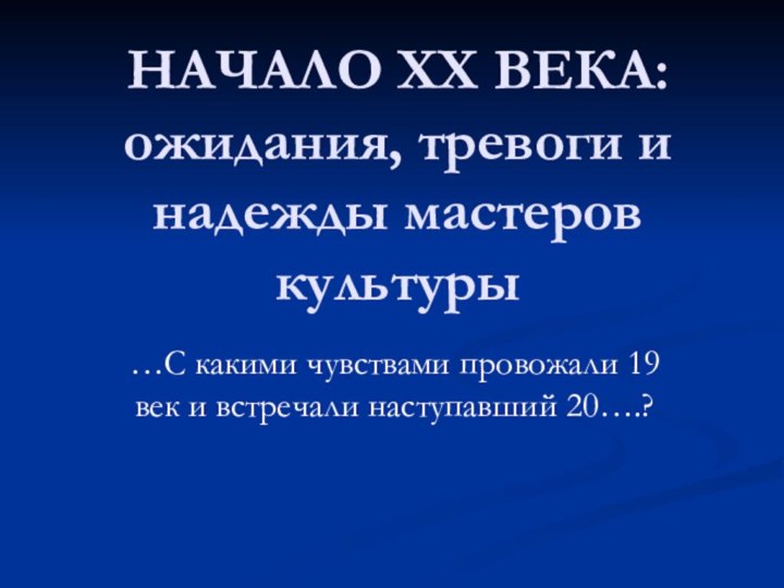 НАЧАЛО ХХ ВЕКА: ожидания, тревоги и надежды мастеров культуры…С какими чувствами провожали