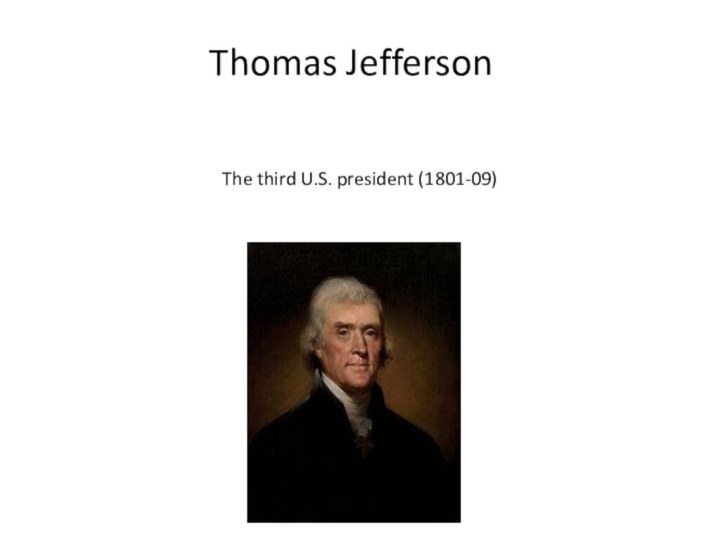 Thomas Jefferson   The third U.S. president (1801-09) 