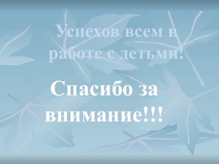 Спасибо за внимание!!!Успехов всем в работе с детьми!