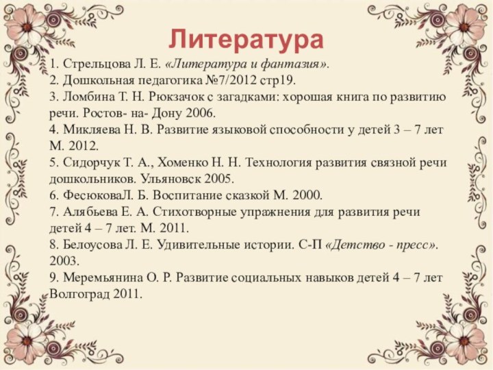 Литература 1. Стрельцова Л. Е. «Литература и фантазия».2. Дошкольная педагогика №7/2012 стр19.3.