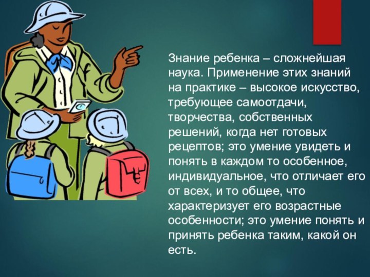 Знание ребенка – сложнейшая наука. Применение этих знаний на практике – высокое