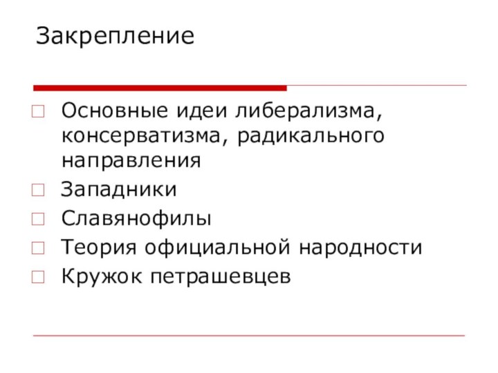 Закрепление Основные идеи либерализма, консерватизма, радикального направленияЗападники СлавянофилыТеория официальной народностиКружок петрашевцев