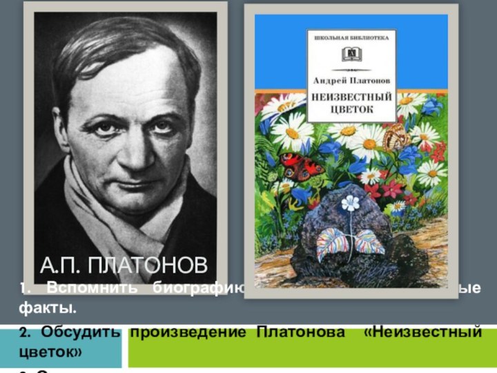 А.П. Платонов1. Вспомнить биографию писателя, узнать новые факты.2. Обсудить произведение Платонова «Неизвестный