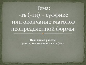 Презентация по русскому языку на тему -ть(-ти) - суффикс или окончание