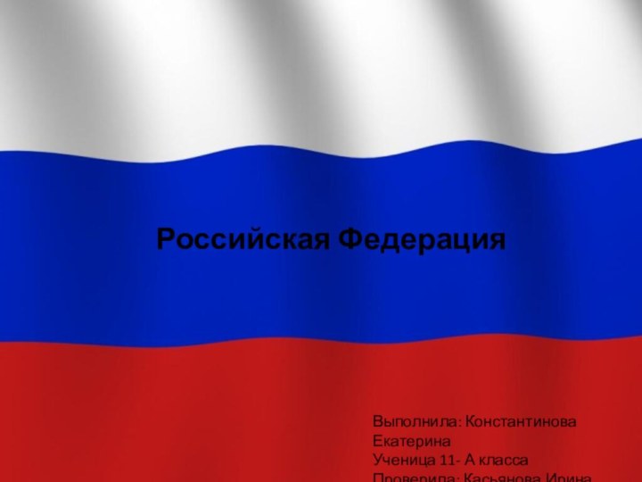 Российская ФедерацияВыполнила: Константинова ЕкатеринаУченица 11- А класса Проверила: Касьянова Ирина Петровна,учитель географии