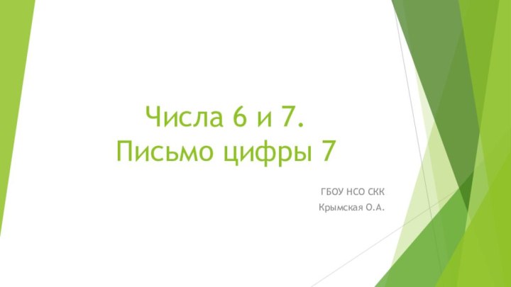 Числа 6 и 7.  Письмо цифры 7ГБОУ НСО СКККрымская О.А.