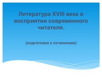 Презентация по литературе на тему:Литература XVIII века в восприятии современного читателя