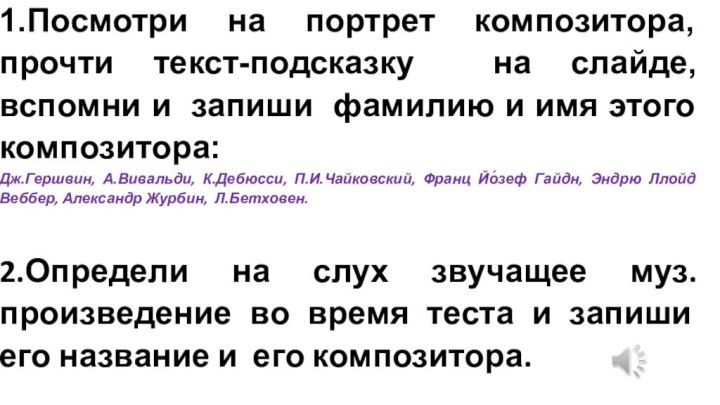 1.Посмотри на портрет композитора, прочти текст-подсказку на слайде, вспомни и запиши фамилию